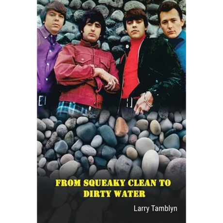 From Squeaky Clean to Dirty Water - My Life with the Sixties Garage Rock Trailblazers the Standells