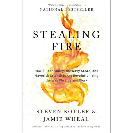 Stealing Fire: How Silicon Valley, the Navy SEALs, and Maverick Scientists Are Revolutionizing the Way We Live and Work