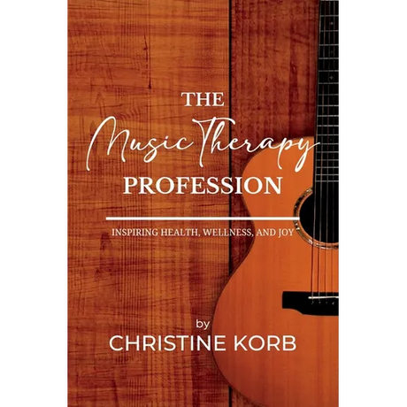 The Music Therapy Profession: Inspiring Health, Wellness, and Joy
