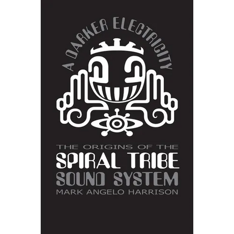 A Darker Electricity: The Origins of Spiral Tribe Sound System