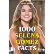 1000 Selena Gomez Facts