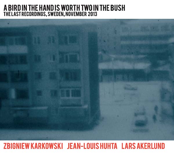 A Bird in the Hand Is Worth Two in the Bush: The Last Recordings, Sweden, November 2013 (CD)