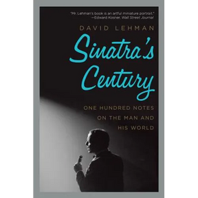 Sinatra's Century: One Hundred Notes on the Man and His World