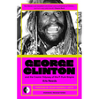 George Clinton & the Cosmic Odyssey of the P-Funk Empire